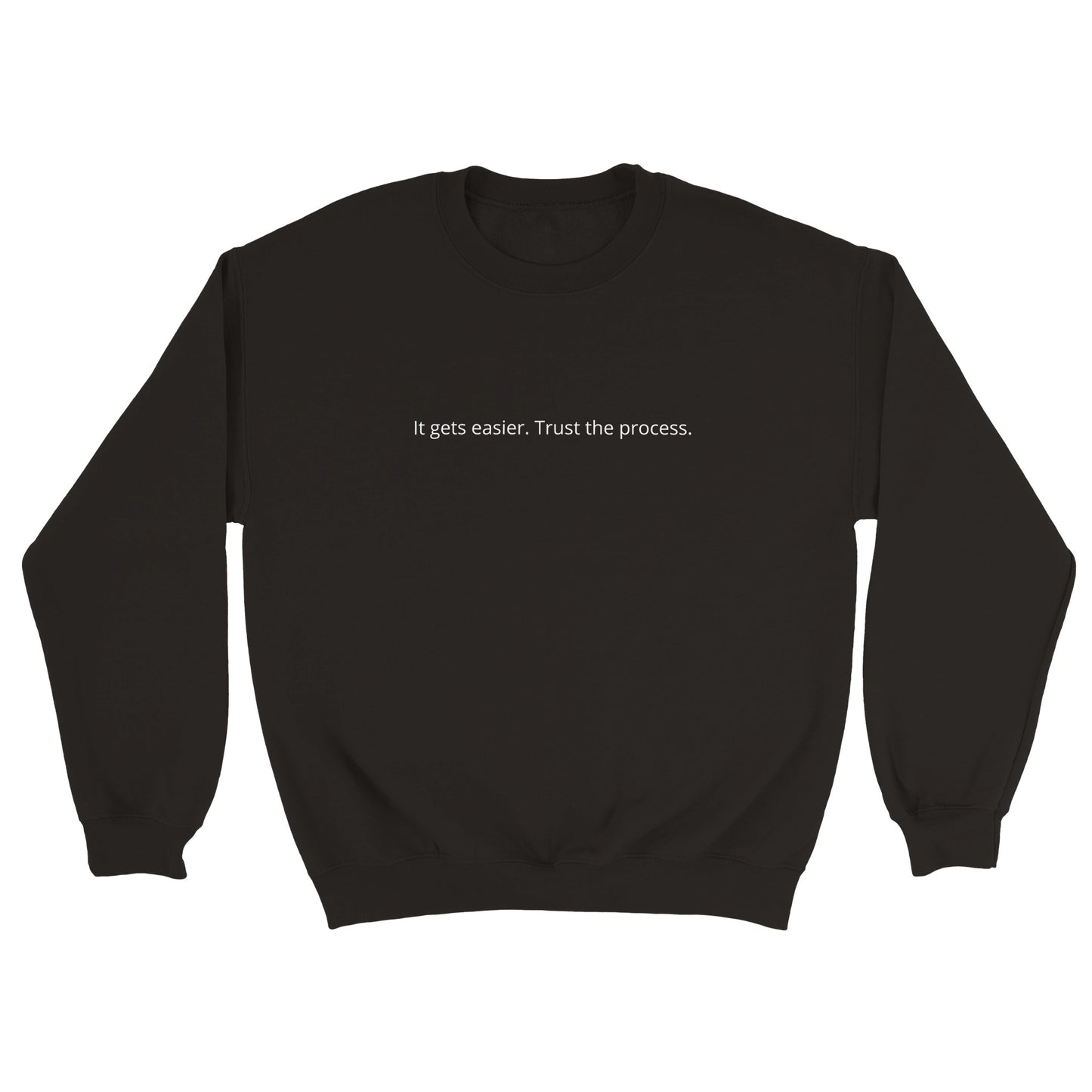 Crewneck Sweatshirt - It gets easier. Trust the process