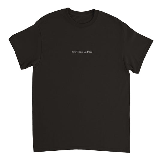 T-Shirt - my eyes are up there